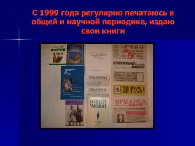 С 1999 года регулярно печатаюсь в общей и научной периодике, издаю свои книги