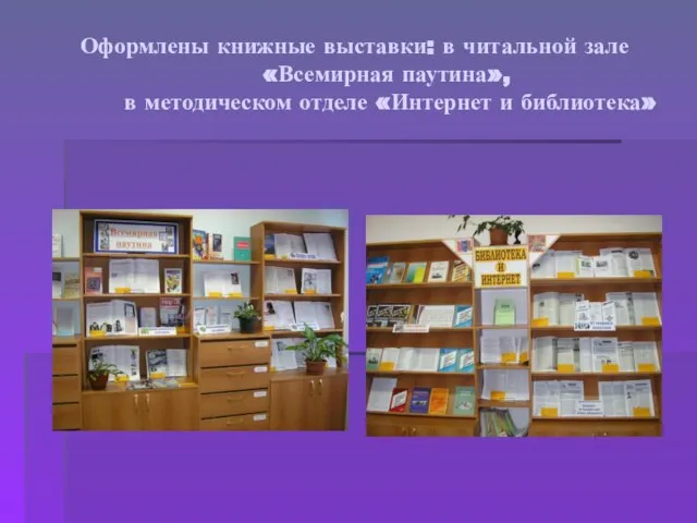 Оформлены книжные выставки: в читальной зале «Всемирная паутина», в методическом отделе «Интернет и библиотека»