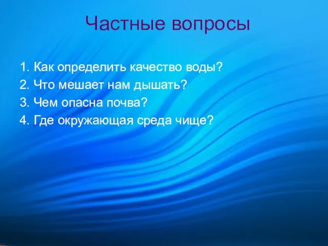 Частные вопросы 1. Как определить качество воды? 2. Что мешает нам дышать?