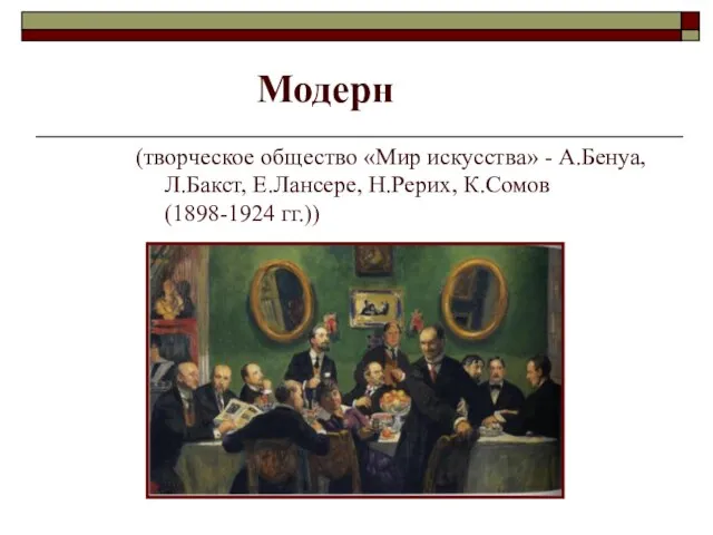 (творческое общество «Мир искусства» - А.Бенуа, Л.Бакст, Е.Лансере, Н.Рерих, К.Сомов (1898-1924 гг.)) Модерн