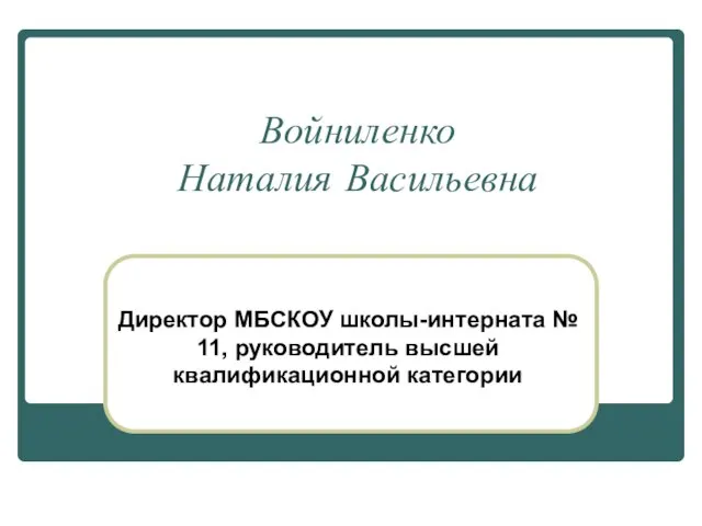 Войниленко Наталия Васильевна Директор МБСКОУ школы-интерната № 11, руководитель высшей квалификационной категории