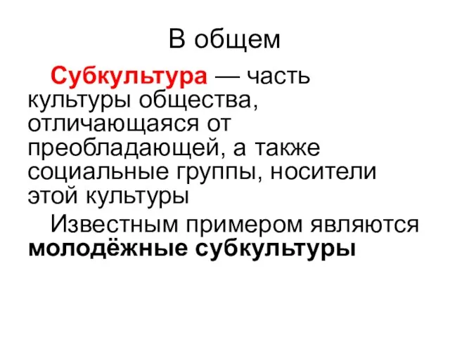 В общем Субкультура — часть культуры общества, отличающаяся от преобладающей, а также