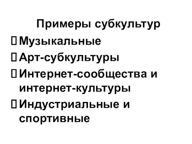 Примеры субкультур Музыкальные Арт-субкультуры Интернет-сообщества и интернет-культуры Индустриальные и спортивные