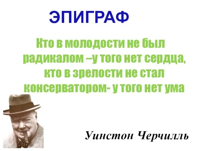 ЭПИГРАФ Кто в молодости не был радикалом –у того нет сердца, кто