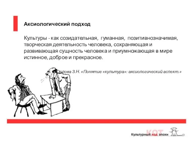 Аксиологический подход Культуры - как созидательная, гуманная, позитивнозначимая, творческая деятельность человека, сохраняющая