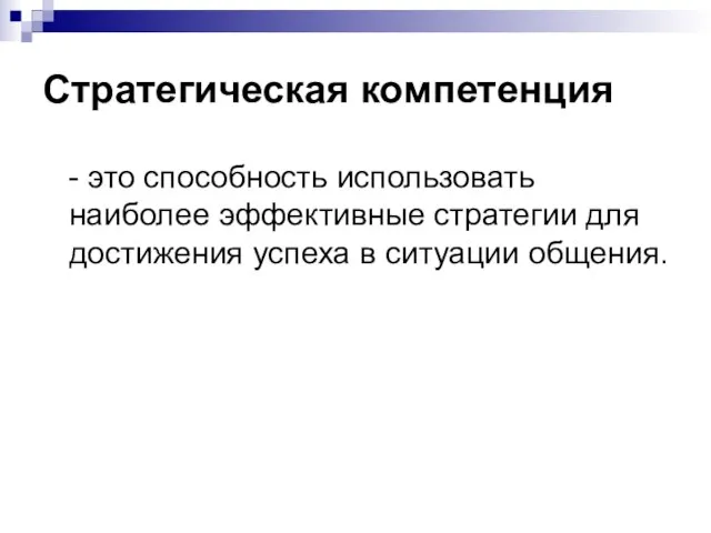 Стратегическая компетенция - это способность использовать наиболее эффективные стратегии для достижения успеха в ситуации общения.