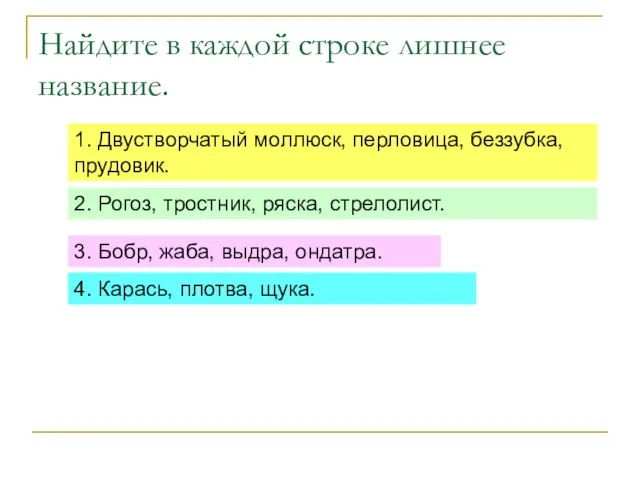 Найдите в каждой строке лишнее название. 1. Двустворчатый моллюск, перловица, беззубка, прудовик.