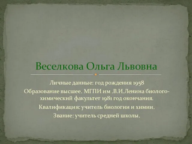 Личные данные: год рождения 1958 Образование высшее. МГПИ им .В.И.Ленина биолого-химический факультет