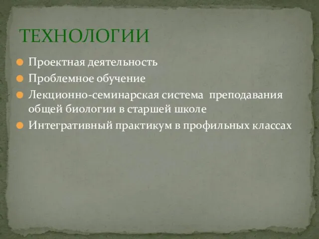 Проектная деятельность Проблемное обучение Лекционно-семинарская система преподавания общей биологии в старшей школе