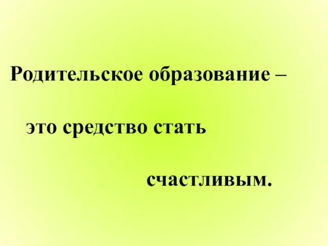 Родительское образование – это средство стать счастливым.