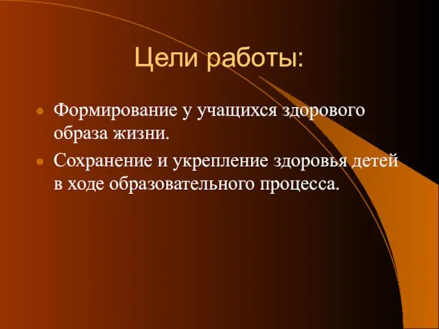 Цели работы: Формирование у учащихся здорового образа жизни. Сохранение и укрепление здоровья