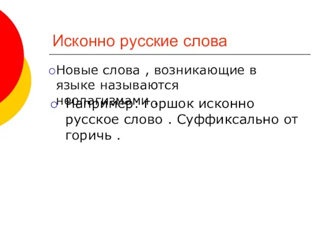 Исконно русские слова Например: горшок исконно русское слово . Суффиксально от горичь