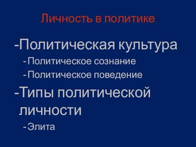 Личность в политике Политическая культура Политическое сознание Политическое поведение Типы политической личности Элита