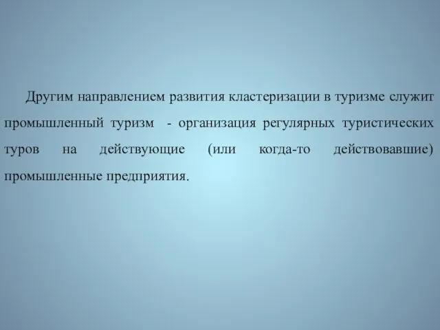 Другим направлением развития кластеризации в туризме служит промышленный туризм - организация регулярных