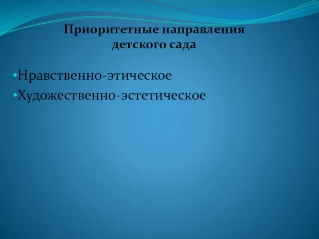 Приоритетные направления детского сада Нравственно-этическое Художественно-эстетическое