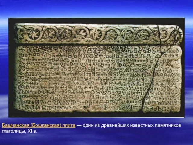 Башчанская (Бошканская) плита — один из древнейших известных памятников глаголицы, XI в.