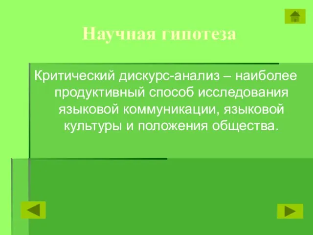 Научная гипотеза Критический дискурс-анализ – наиболее продуктивный способ исследования языковой коммуникации, языковой культуры и положения общества.