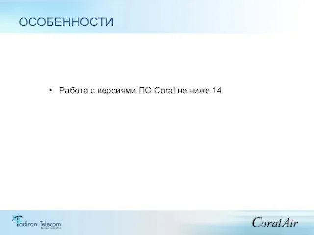 ОСОБЕННОСТИ Работа с версиями ПО Coral не ниже 14