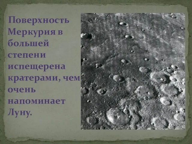 Поверхность Меркурия в большей степени испещерена кратерами, чем очень напоминает Луну.