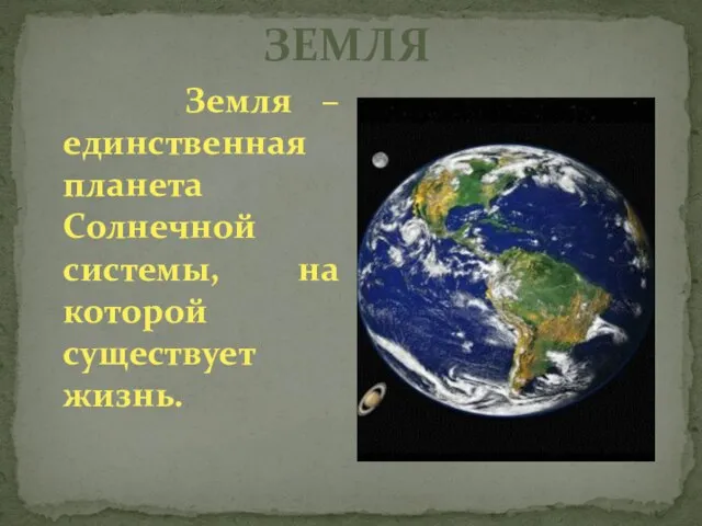 ЗЕМЛЯ Земля – единственная планета Солнечной системы, на которой существует жизнь.