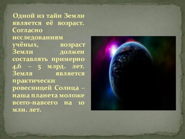 Одной из тайн Земли является её возраст. Согласно исследованиям учёных, возраст Земли