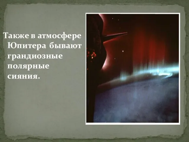 Также в атмосфере Юпитера бывают грандиозные полярные сияния.