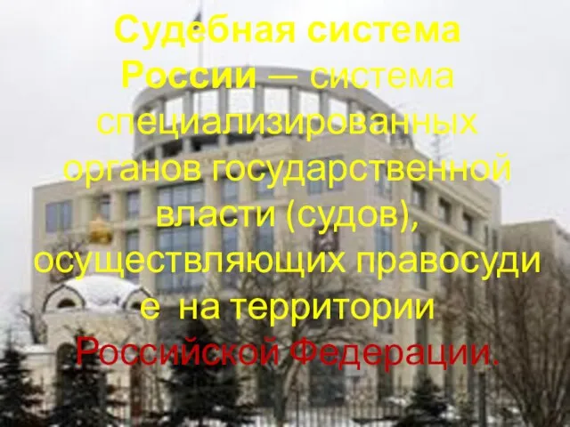Судебная система России — система специализированных органов государственной власти (судов), осуществляющих правосудие на территории Российской Федерации.