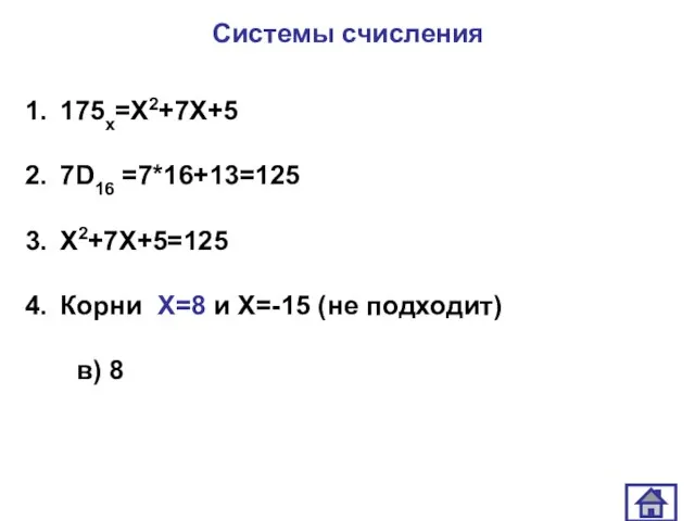 Системы счисления 175х=Х2+7Х+5 7D16 =7*16+13=125 Х2+7Х+5=125 Корни Х=8 и Х=-15 (не подходит) в) 8