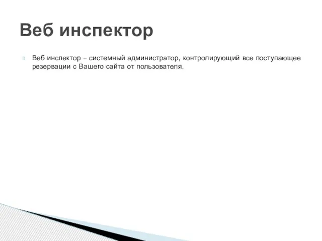 Веб инспектор – системный администратор, контролирующий все поступающее резервации с Вашего сайта от пользователя. Веб инспектор