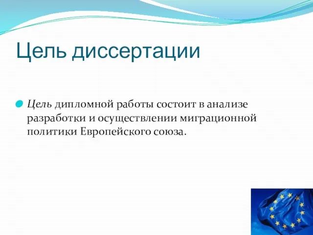 Цель диссертации Цель дипломной работы состоит в анализе разработки и осуществлении миграционной политики Европейского союза.