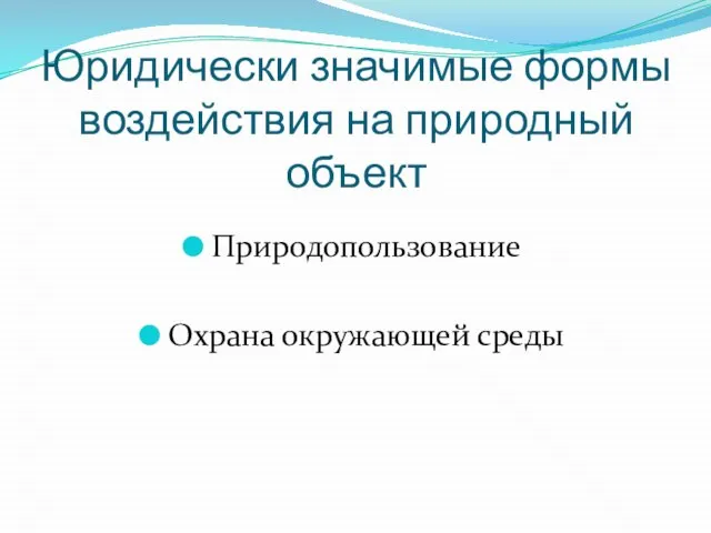 Юридически значимые формы воздействия на природный объект Природопользование Охрана окружающей среды