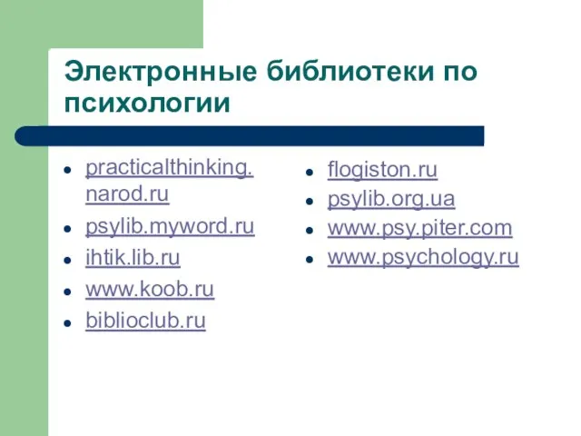 Электронные библиотеки по психологии practicalthinking. narod.ru psylib.myword.ru ihtik.lib.ru www.koob.ru biblioclub.ru flogiston.ru psylib.org.ua www.psy.piter.com www.psychology.ru