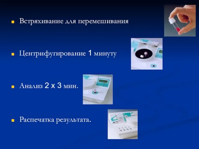 Встряхивание для перемешивания Центрифугирование 1 минуту Анализ 2 х 3 мин. Распечатка результата.