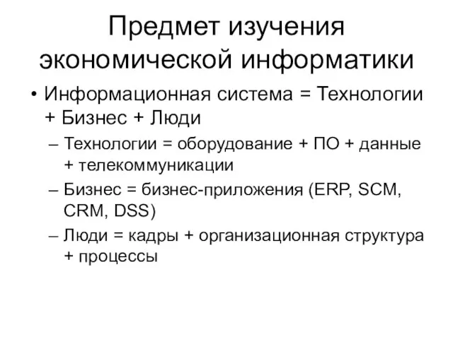 Предмет изучения экономической информатики Информационная система = Технологии + Бизнес + Люди