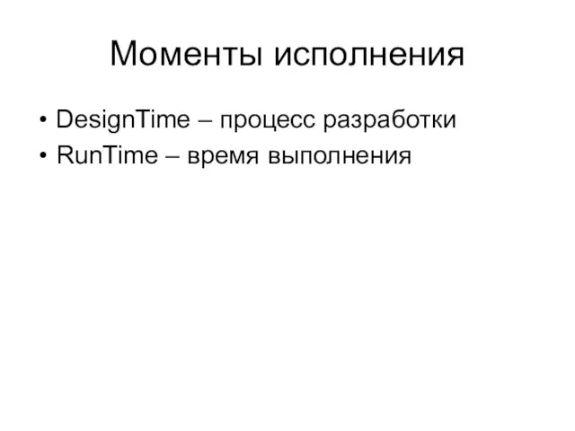 Моменты исполнения DesignTime – процесс разработки RunTime – время выполнения