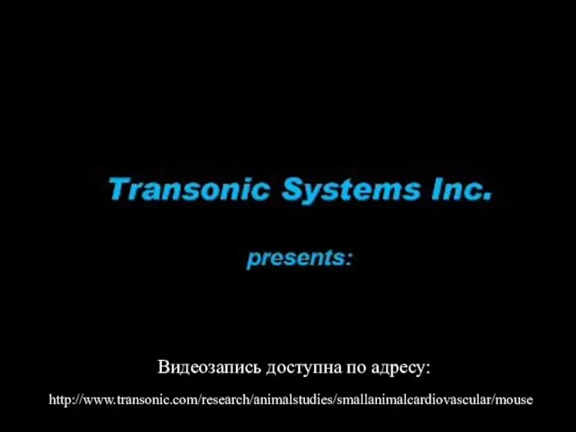 http://www.transonic.com/research/animalstudies/smallanimalcardiovascular/mouse Видеозапись доступна по адресу: