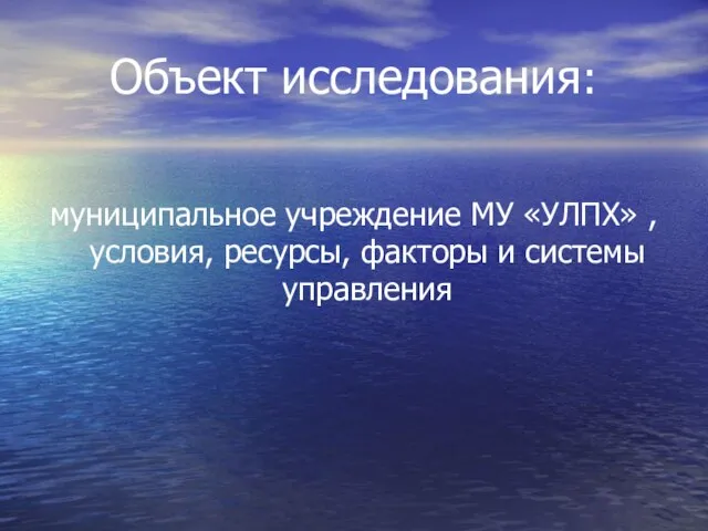 Объект исследования: муниципальное учреждение МУ «УЛПХ» , условия, ресурсы, факторы и системы управления