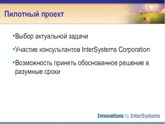 Пилотный проект Выбор актуальной задачи Участие консультантов InterSystems Corporation Возможность принять обоснованное решение в разумные сроки