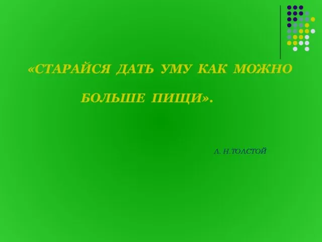 «СТАРАЙСЯ ДАТЬ УМУ КАК МОЖНО БОЛЬШЕ ПИЩИ». Л. Н.ТОЛСТОЙ