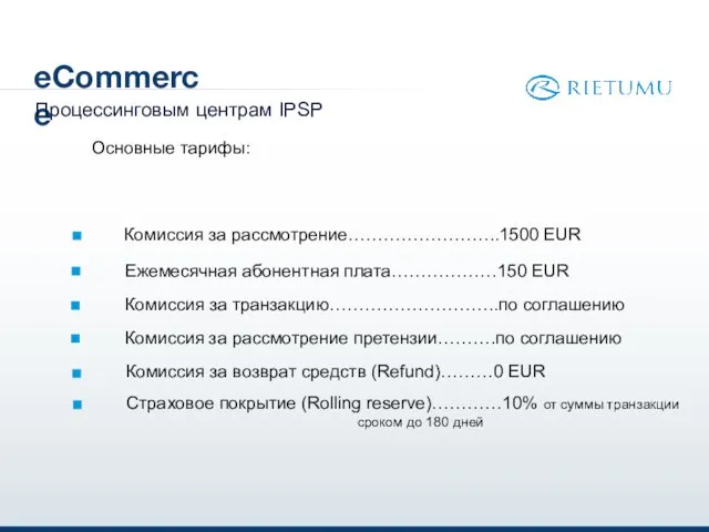 eCommerce Процессинговым центрам IPSP Комиссия за рассмотрение……………………..1500 EUR Основные тарифы: Ежемесячная абонентная