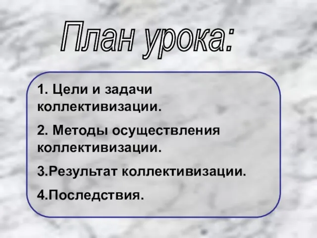 План урока: 1. Цели и задачи коллективизации. 2. Методы осуществления коллективизации. 3.Результат коллективизации. 4.Последствия.