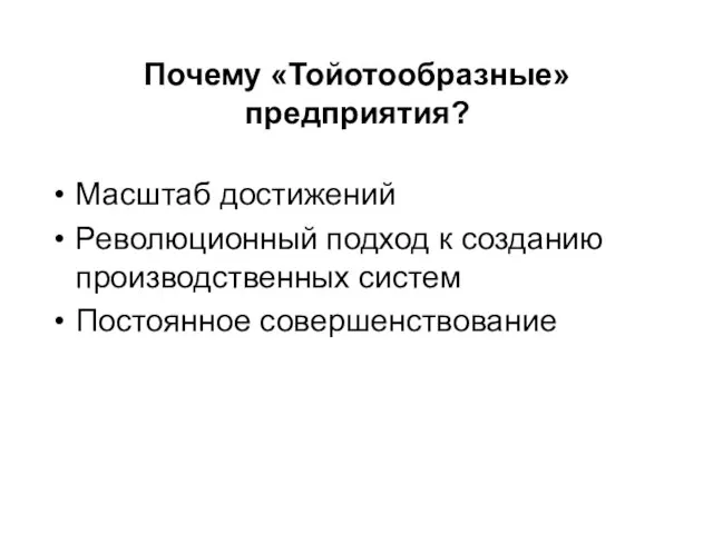 Почему «Тойотообразные» предприятия? Масштаб достижений Революционный подход к созданию производственных систем Постоянное совершенствование