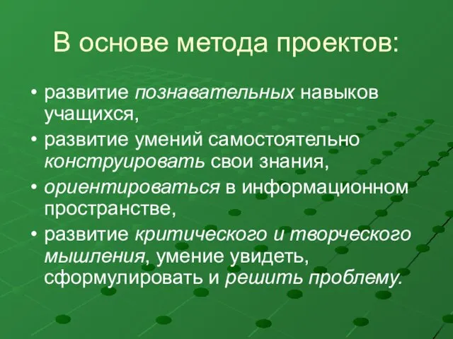 В основе метода проектов: развитие познавательных навыков учащихся, развитие умений самостоятельно конструировать