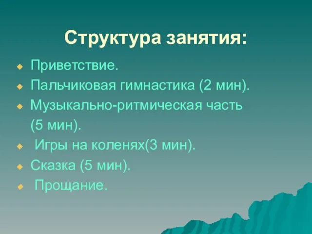 Структура занятия: Приветствие. Пальчиковая гимнастика (2 мин). Музыкально-ритмическая часть (5 мин). Игры