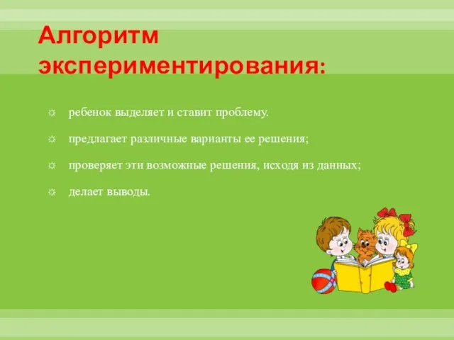 Алгоритм экспериментирования: ребенок выделяет и ставит проблему. предлагает различные варианты ее решения;