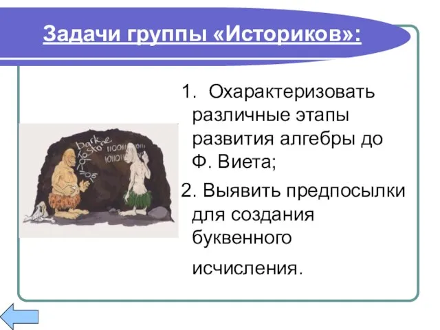 Задачи группы «Историков»: 1. Охарактеризовать различные этапы развития алгебры до Ф. Виета;