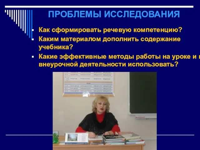 ПРОБЛЕМЫ ИССЛЕДОВАНИЯ Как сформировать речевую компетенцию? Каким материалом дополнить содержание учебника? Какие