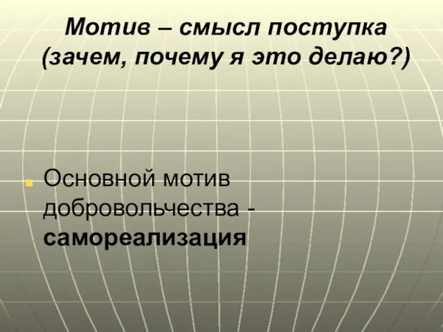 Мотив – смысл поступка (зачем, почему я это делаю?) Основной мотив добровольчества - самореализация