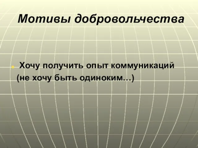 Мотивы добровольчества Хочу получить опыт коммуникаций (не хочу быть одиноким…)