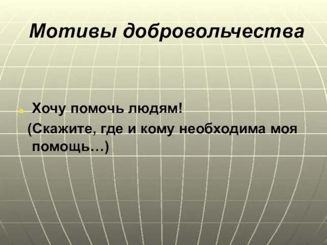 Мотивы добровольчества Хочу помочь людям! (Скажите, где и кому необходима моя помощь…)